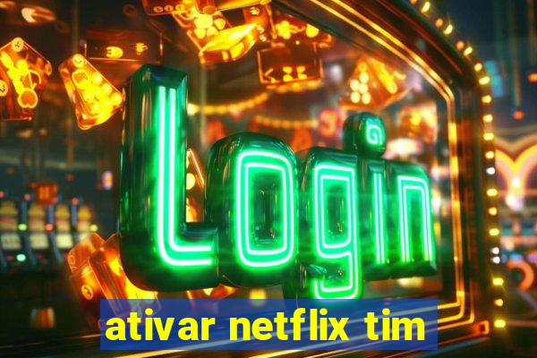 ativar netflix tim